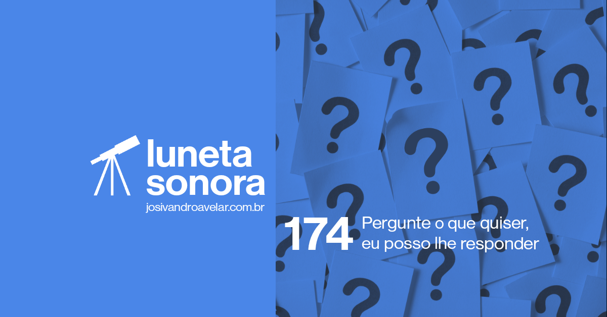 Luneta Sonora 174: Pergunte o que quiser, eu posso lhe responder